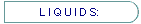 L I Q U I D S: